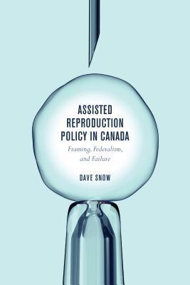 Read Assisted Reproduction Policy in Canada: Framing, Federalism, and Failure - Dave Snow file in ePub