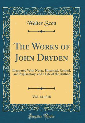 Download The Works of John Dryden, Vol. 14 of 18: Illustrated with Notes, Historical, Critical, and Explanatory, and a Life of the Author (Classic Reprint) - Walter Scott | PDF