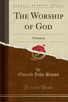 Read online The Worship of God: A Sermon (Classic Reprint) - Oswald John Simon file in ePub