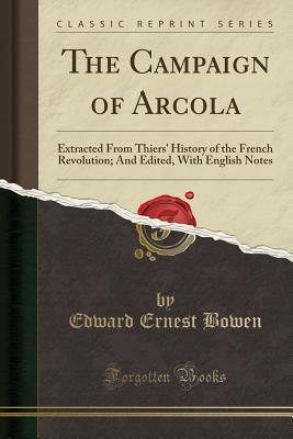 Read online The Campaign of Arcola: Extracted from Thiers' History of the French Revolution; And Edited, with English Notes (Classic Reprint) - Edward Ernest Bowen | ePub