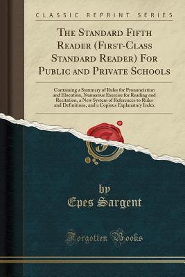Download The Standard Fifth Reader (First-Class Standard Reader) for Public and Private Schools: Containing a Summary of Rules for Pronunciation and Elocution, Numerous Exercise for Reading and Recitation, a New System of References to Rules and Definitions, and a - Epes W. Sargent file in PDF