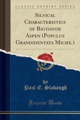 Read Silvical Characteristics of Bigtooth Aspen (Populus Grandidentata Michx.) (Classic Reprint) - Paul E Slabaugh | ePub