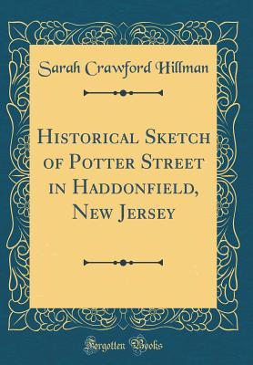 Read Historical Sketch of Potter Street in Haddonfield, New Jersey (Classic Reprint) - Sarah Crawford Hillman file in ePub