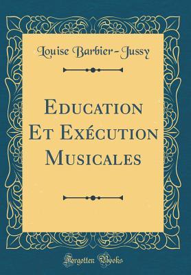 Read online Education Et Ex�cution Musicales (Classic Reprint) - Louise Barbier-Jussy file in ePub