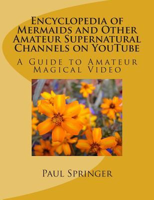 Read Mermaids and Other Amateur Supernatural Channels on Youtube: A Guide to Amateur Magical Video - Paul Springer | ePub
