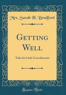 Read Getting Well: Tales for Little Convalescents (Classic Reprint) - Mrs Sarah H Bradford file in ePub