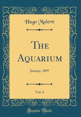 Read The Aquarium, Vol. 4: January, 1897 (Classic Reprint) - Hugo Mulertt file in ePub