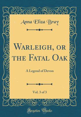 Read Warleigh, or the Fatal Oak, Vol. 3 of 3: A Legend of Devon (Classic Reprint) - Anna Eliza Kempe Stothard Bray file in ePub