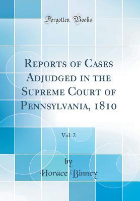 Read Reports of Cases Adjudged in the Supreme Court of Pennsylvania, 1810, Vol. 2 (Classic Reprint) - Horace Binney file in ePub