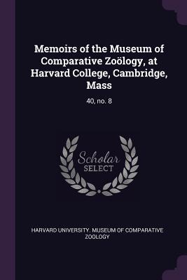Read online Memoirs of the Museum of Comparative Zo�logy, at Harvard College, Cambridge, Mass: 40, No. 8 - Harvard University Museum of Comparativ file in ePub