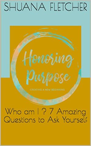 Read online Who am I ? 7 Amazing Questions to Ask Yourself: Honoring Your Purpose - Shuana Fletcher | ePub