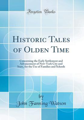Read online Historic Tales of Olden Time: Concerning the Early Settlement and Advancement of New-York City and State, for the Use of Families and Schools (Classic Reprint) - John Fanning Watson | ePub
