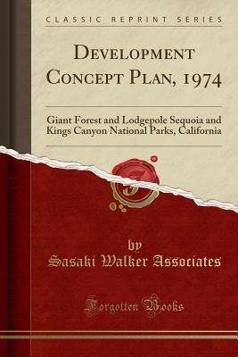 Read Development Concept Plan, 1974: Giant Forest and Lodgepole Sequoia and Kings Canyon National Parks, California (Classic Reprint) - Sasaki Walker Associates | PDF