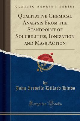Download Qualitative Chemical Analysis from the Standpoint of Solubilities, Ionization and Mass Action (Classic Reprint) - John Iredelle Dillard Hinds | PDF