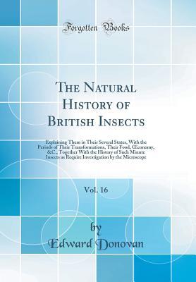 Download The Natural History of British Insects, Vol. 16: Explaining Them in Their Several States, with the Periods of Their Transformations, Their Food, Oeconomy, &c., Together with the History of Such Minute Insects as Require Investigation by the Microscope - Edward Donovan | ePub