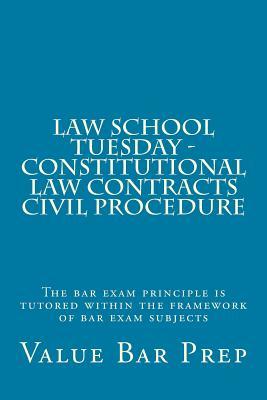 Read online Law School Tuesday - Constitutional Law Contracts Civil Procedure: The Bar Exam Principle Is Tutored Within the Framework of Bar Exam Subjects - Value Bar Prep | PDF