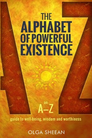 Read The Alphabet of Powerful Existence: an A-Z guide to well-being, wisdom and worthiness - Olga Sheean | ePub