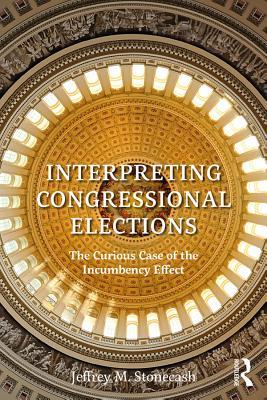Read Interpreting Congressional Elections: The Curious Case of the Incumbency Effect - Jeffrey M Stonecash file in ePub