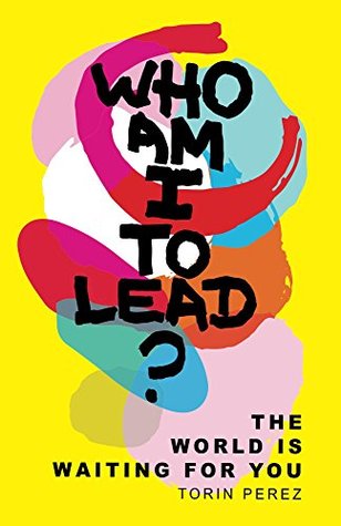 Read Who Am I to Lead?: The World Is Waiting for You - Torin Perez | PDF