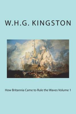 Download How Britannia Came to Rule the Waves Volume 1 - W.H.G. Kingston file in ePub