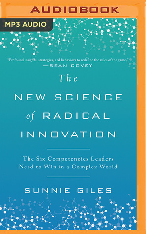 Read The New Science of Radical Innovation: The Six Competencies Leaders Need to Win in a Complex World - Sunnie Giles | ePub