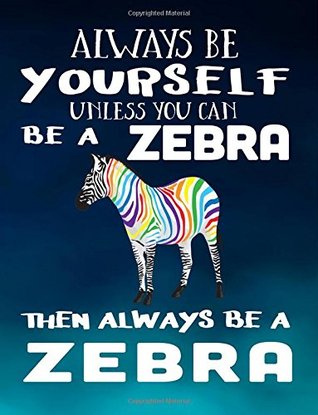 Download Always Be Yourself Unless You Can Be A Zebra Then Always Be A Zebra: Notebooks For School (Back To School Notebook, Composition College Ruled)(8.5 x 11)(School Memory Book)(V1) - NOT A BOOK file in PDF