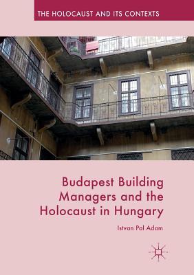 Download Budapest Building Managers and the Holocaust in Hungary - Istvan Pal Adam | ePub