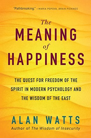 Download The Meaning of Happiness: The Quest for Freedom of the Spirit in Modern Psychology and the Wisdom of the East - Alan W. Watts file in PDF