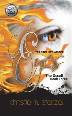 Read Irresolute Amber Eyes: The Occuli, Book Three - Christie M. Stenzel | PDF