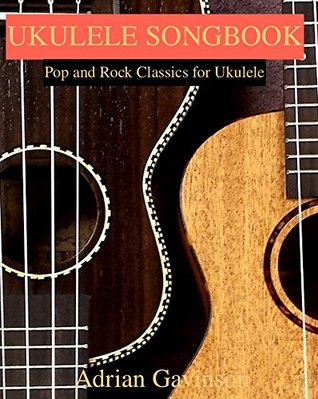 Read online Ukulele Songbook: Pop and Rock Classics for Ukulele: Ukulele Songs for Beginners 2018 - Adrian Gavinson file in PDF