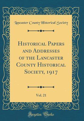 Read online Historical Papers and Addresses of the Lancaster County Historical Society, 1917, Vol. 21 (Classic Reprint) - Lancaster County Historical Society (PA) file in PDF