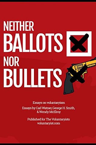 Read Neither Bullets Nor Ballots: Essays on voluntaryism - Carl Watner | ePub