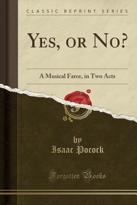 Read Yes, or No?: A Musical Farce, in Two Acts (Classic Reprint) - Isaac Pocock | ePub