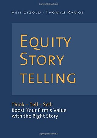 Read online Equity Storytelling: Think – Tell – Sell: Boost Your Firm’s Value with the Right Story - Veit Etzold file in ePub