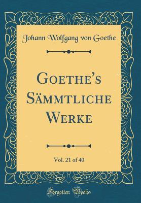 Read Goethe's S�mmtliche Werke, Vol. 21 of 40 (Classic Reprint) - Johann Wolfgang von Goethe file in PDF