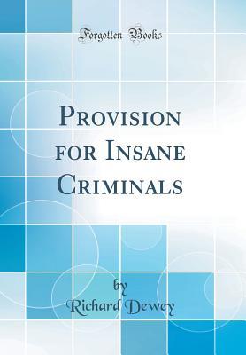 Read Provision for Insane Criminals (Classic Reprint) - Richard Dewey file in PDF