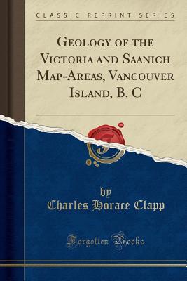 Download Geology of the Victoria and Saanich Map-Areas, Vancouver Island, B. C (Classic Reprint) - Charles Horace Clapp file in ePub