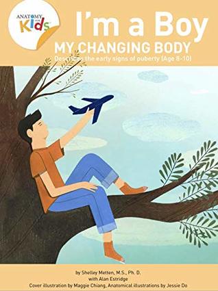 Read online I'm a Boy, My Changing Body (Ages 8-10) - Anatomy for Kids book, prepares younger boys for changes as they enter puberty. 2nd Edition. - Shelley Metten M.S. Ph.D. | ePub