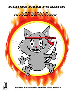 Read Kiki the Kung Fu Kitten: The Circus is Coming to Town (Kiki the Kung Fu Kitten and Friends Book 2) - Francesca Hepton | ePub