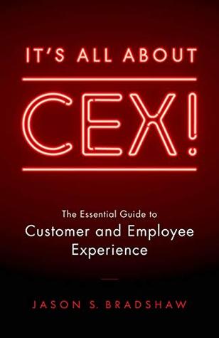 Download It’s All about CEX!: The Essential Guide to Customer and Employee Experience - Jason S. Bradshaw | PDF