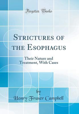 Read Strictures of the Esophagus: Their Nature and Treatment, with Cases (Classic Reprint) - Henry Fraser Campbell | ePub