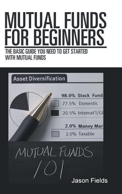 Read online Mutual Funds for Beginners: The Basic Guide You Need to Get Started with Mutual Funds - Jason Fields file in ePub