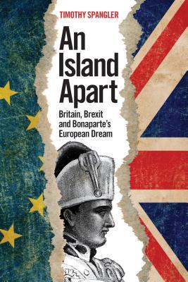 Download An Island Apart: Britain, Brexit, and Bonaparte's European Dream - Timothy Spangler file in PDF