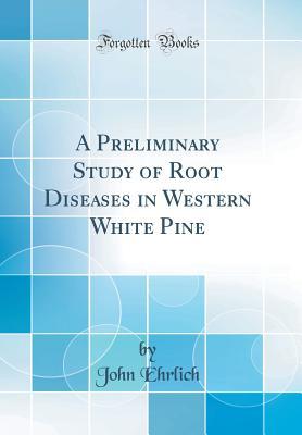 Read A Preliminary Study of Root Diseases in Western White Pine (Classic Reprint) - John Ehrlich | PDF