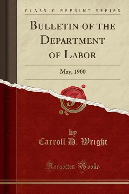 Read Bulletin of the Department of Labor: May, 1900 (Classic Reprint) - Carroll Davidson Wright file in ePub