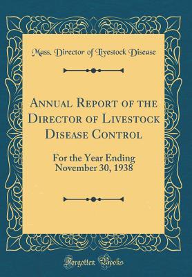 Download Annual Report of the Director of Livestock Disease Control: For the Year Ending November 30, 1938 (Classic Reprint) - Mass Director of Livestock Disease | ePub