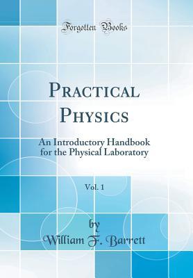 Read online Practical Physics, Vol. 1: An Introductory Handbook for the Physical Laboratory (Classic Reprint) - William Fletcher Barrett file in ePub