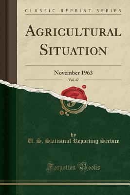 Read Agricultural Situation, Vol. 47: November 1963 (Classic Reprint) - U S Statistical Reporting Service file in PDF