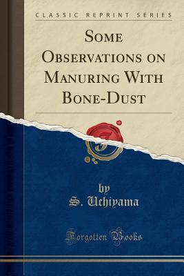 Read online Some Observations on Manuring with Bone-Dust (Classic Reprint) - S Uchiyama file in PDF