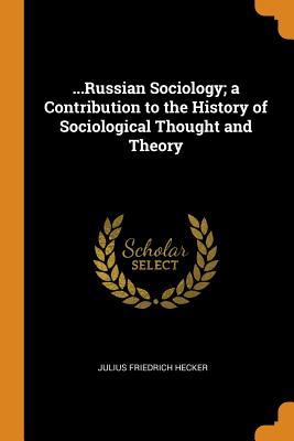 Read Russian Sociology; A Contribution to the History of Sociological Thought and Theory - Julius Friedrich Hecker file in PDF